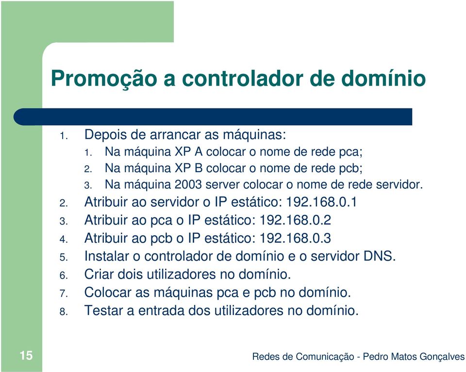 168.0.1 3. Atribuir ao pca o IP estático: 192.168.0.2 4. Atribuir ao pcb o IP estático: 192.168.0.3 5.