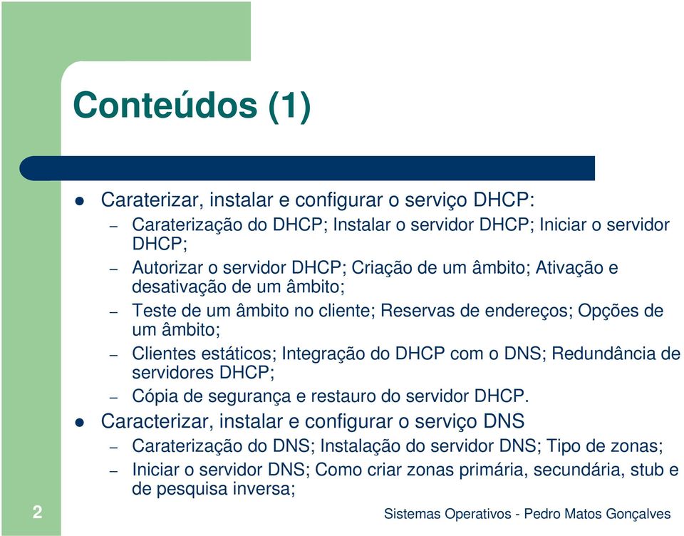 DHCP com o DNS; Redundância de servidores DHCP; Cópia de segurança e restauro do servidor DHCP.