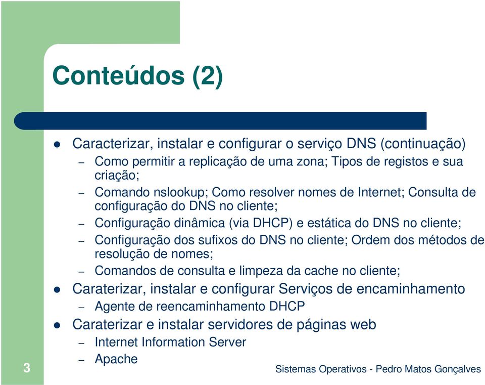 sufixos do DNS no cliente; Ordem dos métodos de resolução de nomes; Comandos de consulta e limpeza da cache no cliente; Caraterizar, instalar e configurar Serviços de