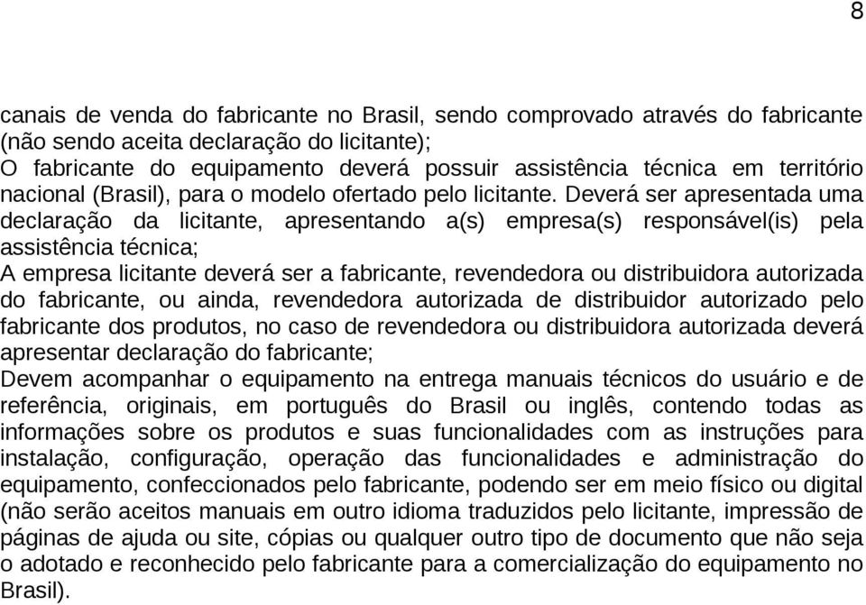 Deverá ser apresentada uma declaração da licitante, apresentando a(s) empresa(s) responsável(is) pela assistência técnica; A empresa licitante deverá ser a fabricante, revendedora ou distribuidora