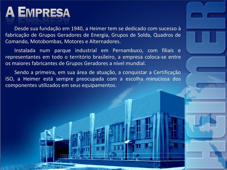Instalada num parque industrial em Pernambuco, com filiais e representantes em todo o território brasileiro, a empresa coloca-se entre os