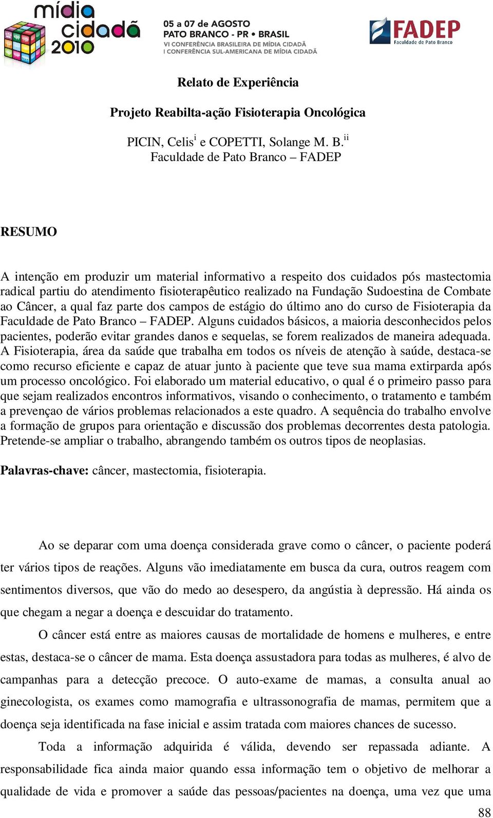 Sudoestina de Combate ao Câncer, a qual faz parte dos campos de estágio do último ano do curso de Fisioterapia da Faculdade de Pato Branco FADEP.