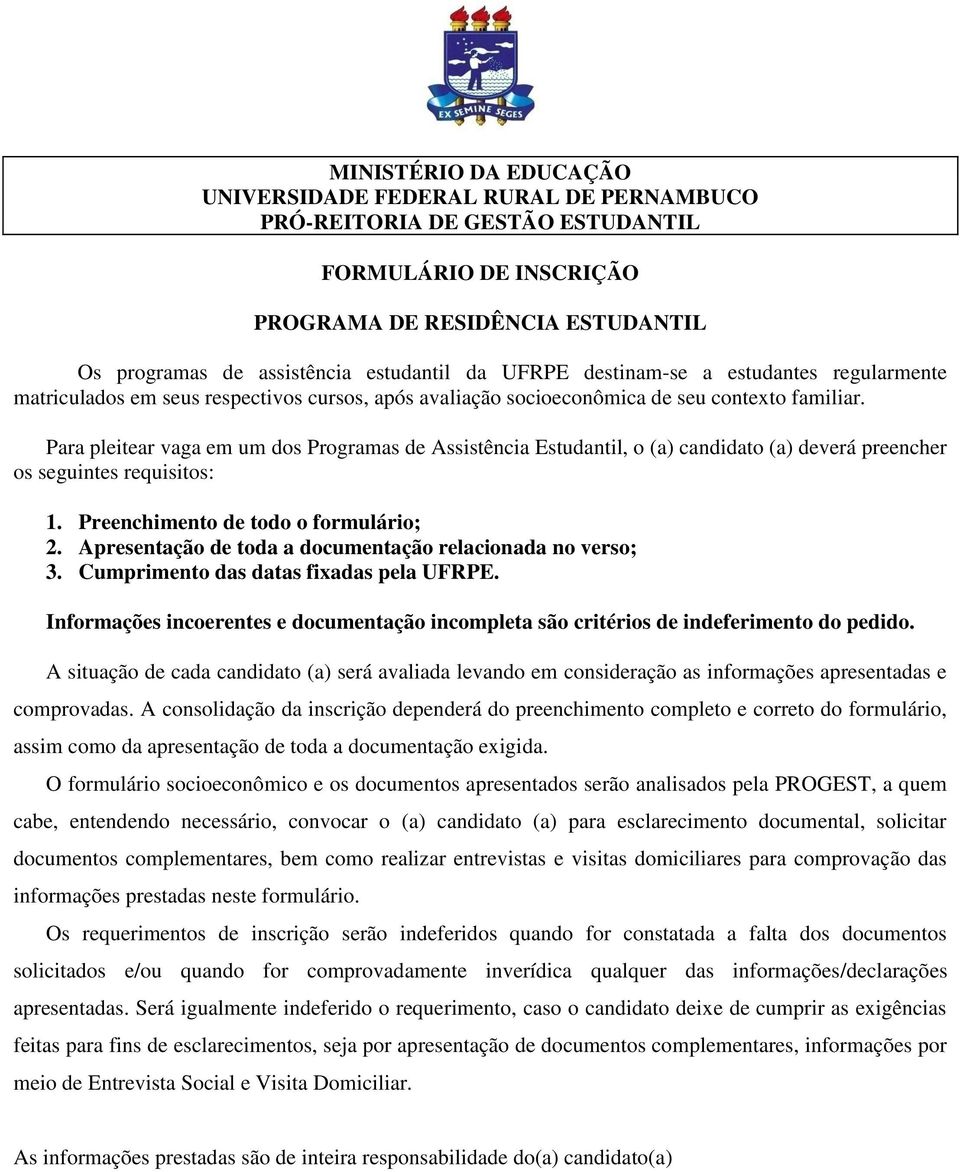 Para pleitear vaga em um dos Programas de Assistência Estudantil, o (a) candidato (a) deverá preencher os seguintes requisitos: 1. Preenchimento de todo o formulário; 2.