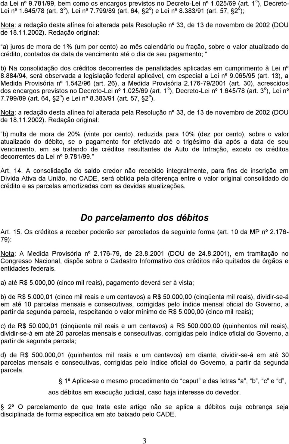 Redação original: a) juros de mora de 1% (um por cento) ao mês calendário ou fração, sobre o valor atualizado do crédito, contados da data de vencimento até o dia de seu pagamento; b) Na consolidação