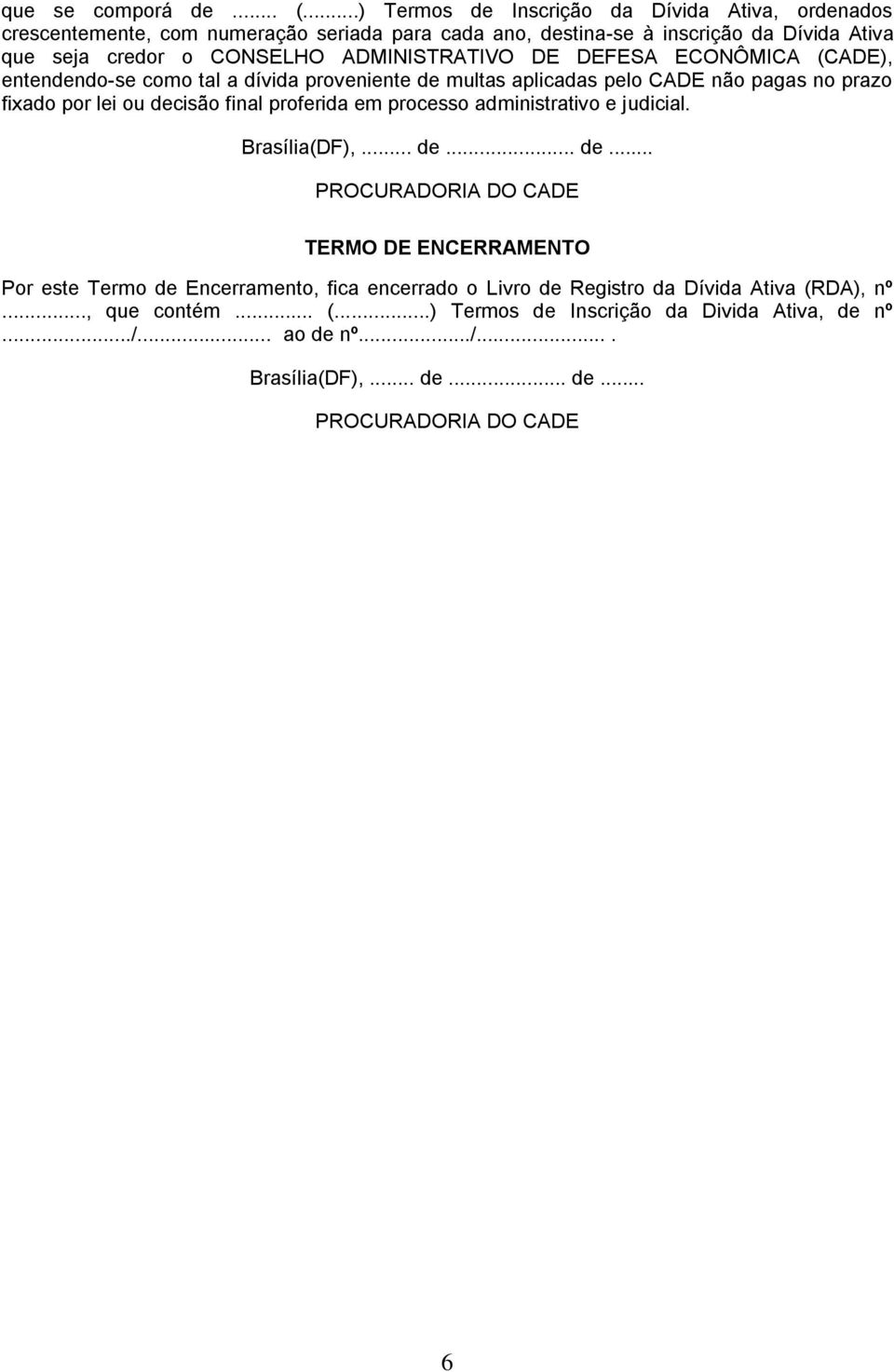 ADMINISTRATIVO DE DEFESA ECONÔMICA (CADE), entendendo-se como tal a dívida proveniente de multas aplicadas pelo CADE não pagas no prazo fixado por lei ou decisão final proferida