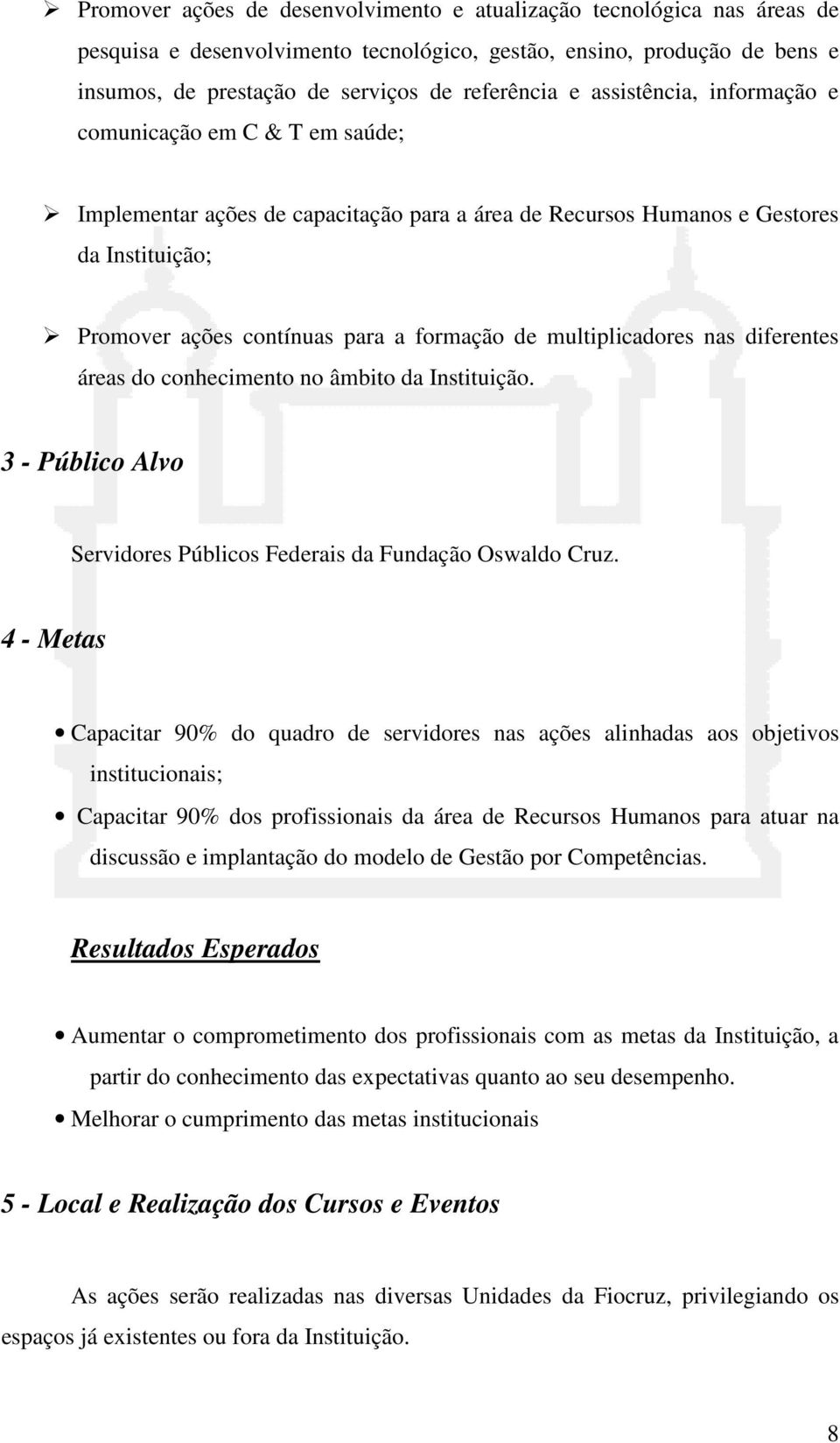multiplicadores nas diferentes áreas do conhecimento no âmbito da Instituição. 3 - Público Alvo Servidores Públicos Federais da Fundação Oswaldo Cruz.