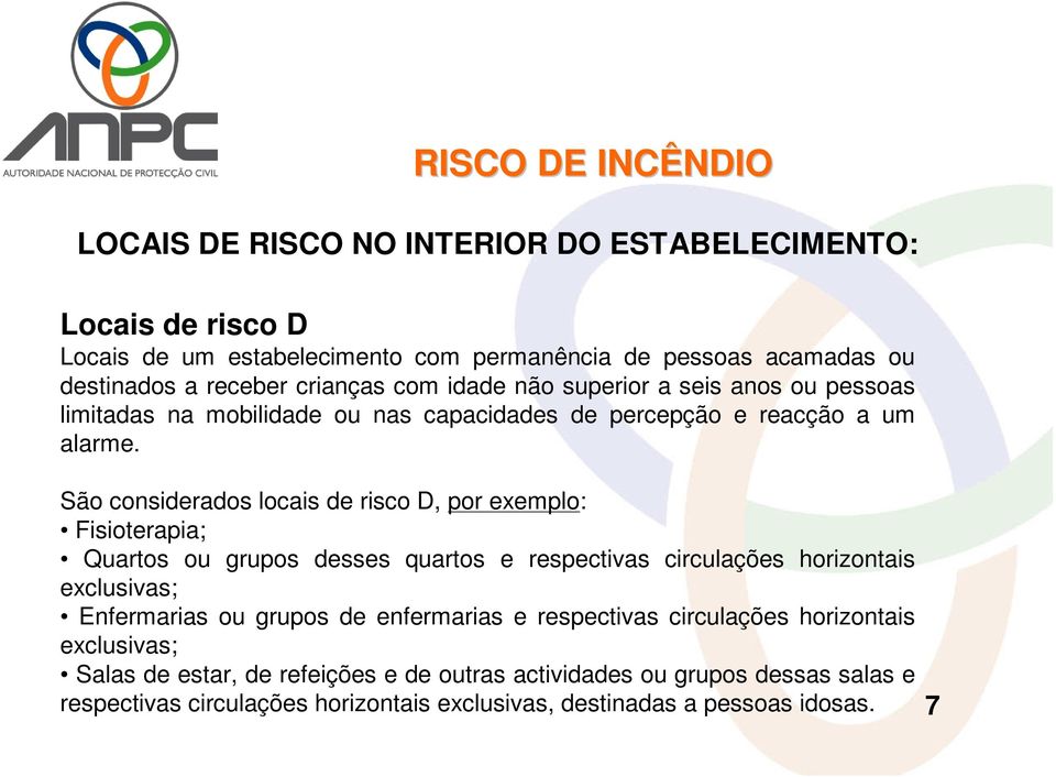 São considerados locais de risco D, por exemplo: Fisioterapia; Quartos ou grupos desses quartos e respectivas circulações horizontais exclusivas; Enfermarias ou grupos de