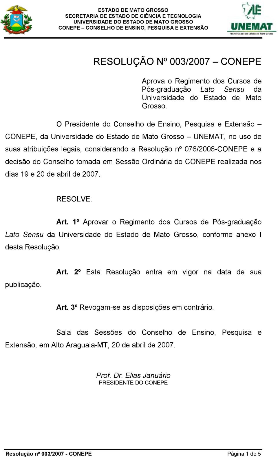 decisão do Conselho tomada em Sessão Ordinária do CONEPE realizada nos dias 19 e 20 de abril de 2007. RESOLVE: Art.