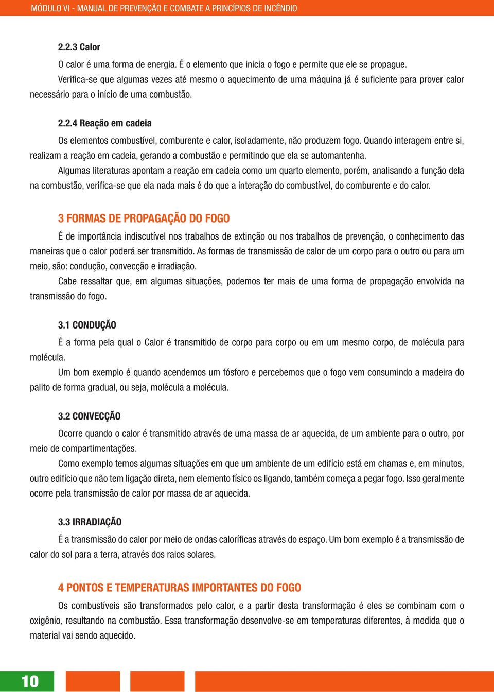 2.4 Reação em cadeia Os elementos combustível, comburente e calor, isoladamente, não produzem fogo.