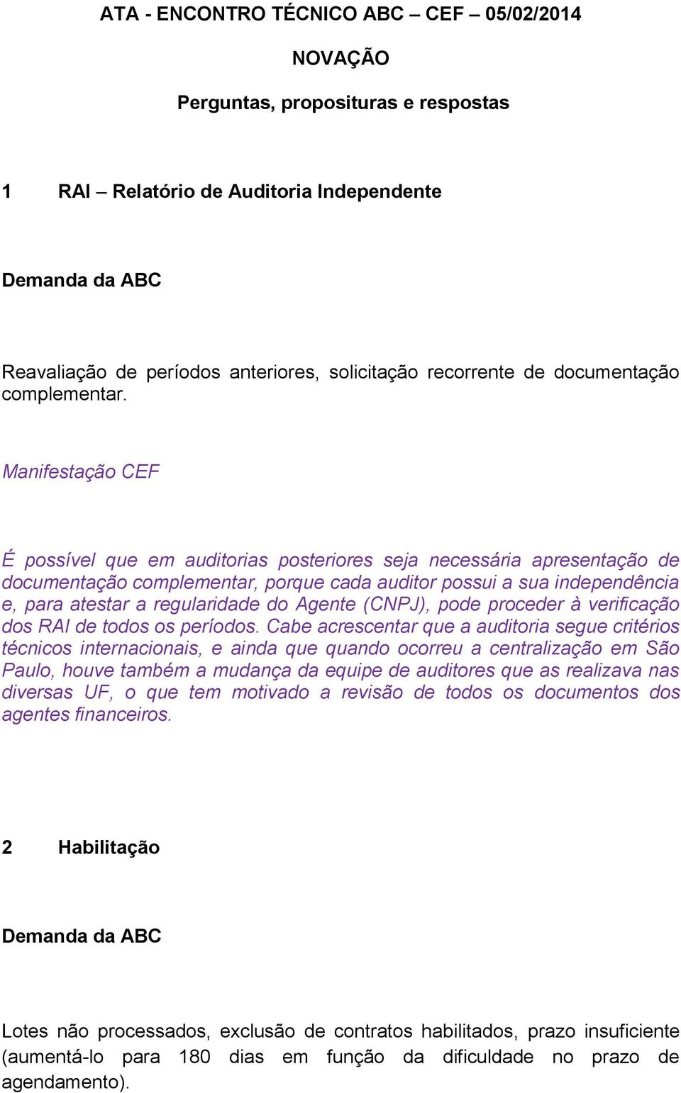 É possível que em auditorias posteriores seja necessária apresentação de documentação complementar, porque cada auditor possui a sua independência e, para atestar a regularidade do Agente (CNPJ),