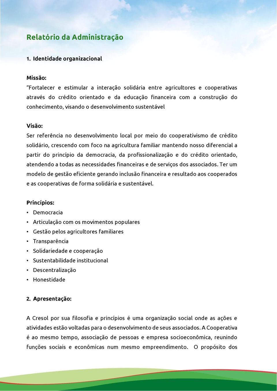 conhecimento, visando o desenvolvimento sustentável Visão: Ser referência no desenvolvimento local por meio do cooperativismo de crédito solidário, crescendo com foco na agricultura familiar mantendo