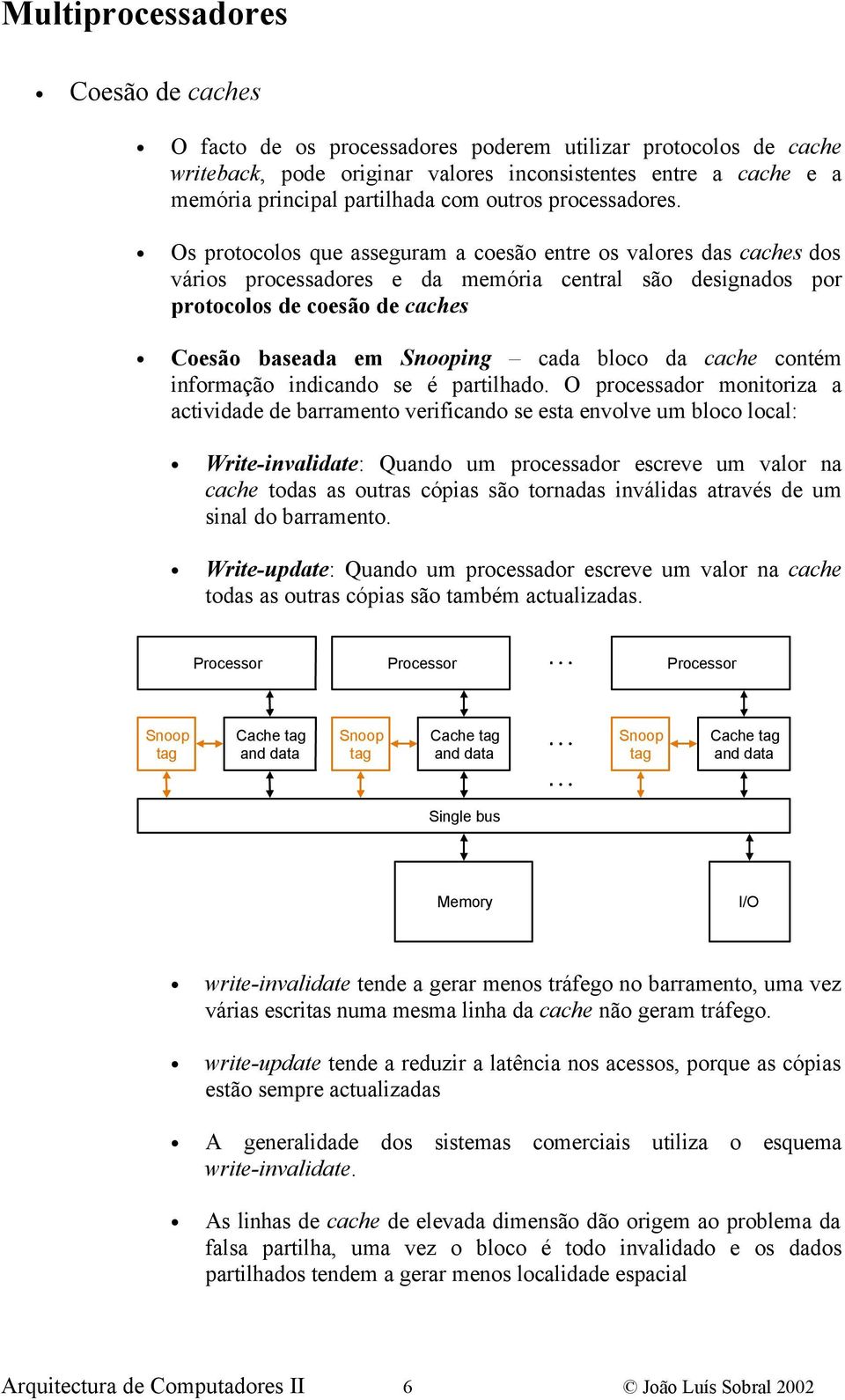 Os protocolos que asseguram a coesão entre os valores das caches dos vários processadores e da memória central são designados por protocolos de coesão de caches Coesão baseada em Snooping cada bloco