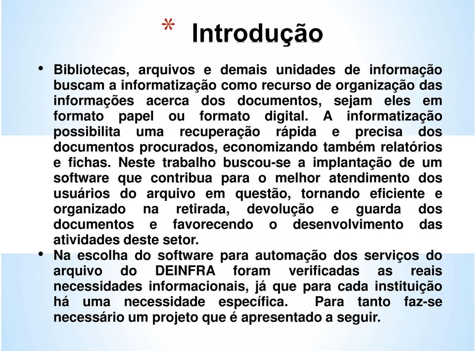 Neste trabalho buscou-se a implantação de um software que contribua para o melhor atendimento dos usuários do arquivo em questão, tornando eficiente e organizado na retirada, devolução e guarda dos