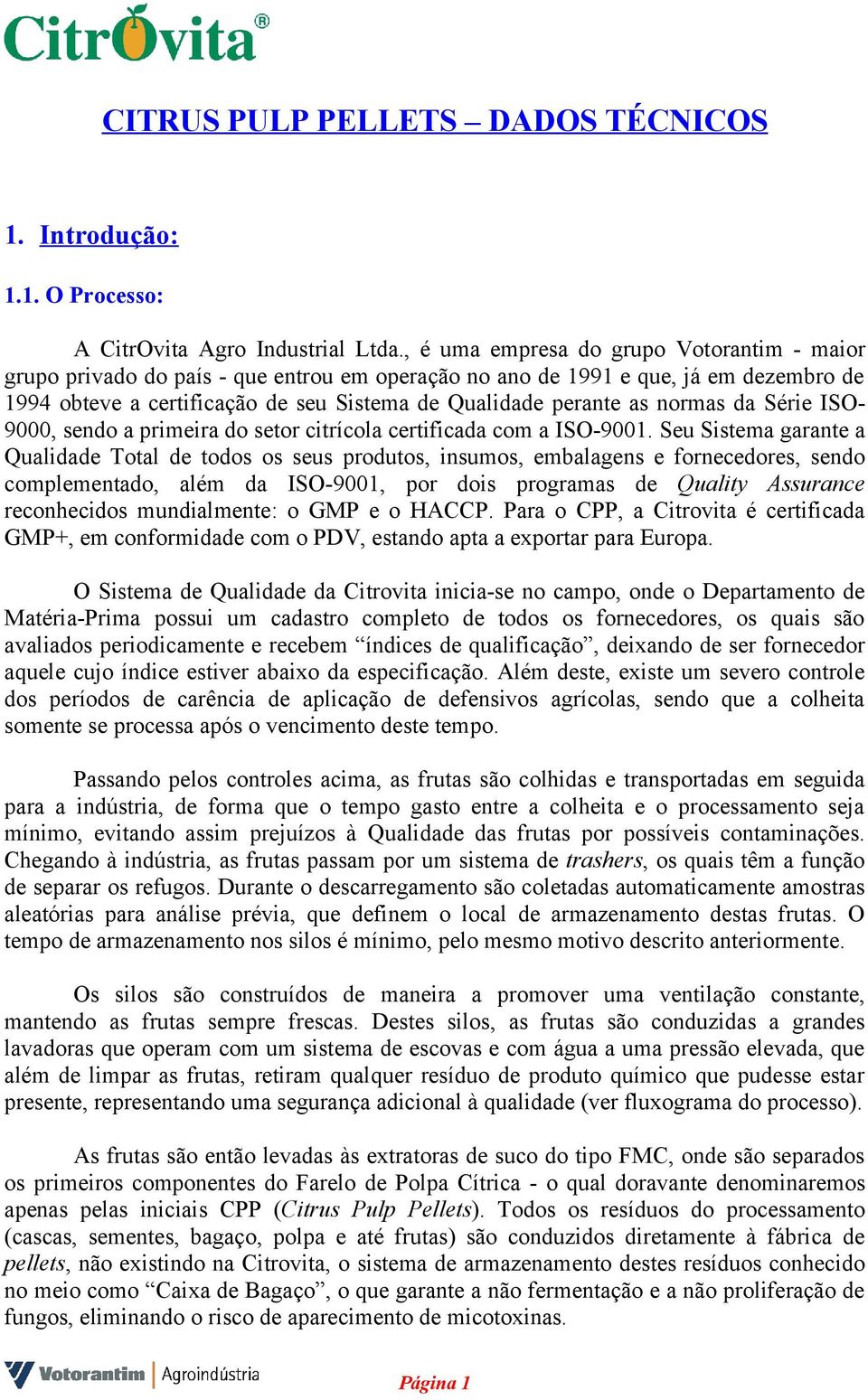 normas da Série ISO- 9000, sendo a primeira do setor citrícola certificada com a ISO-9001.