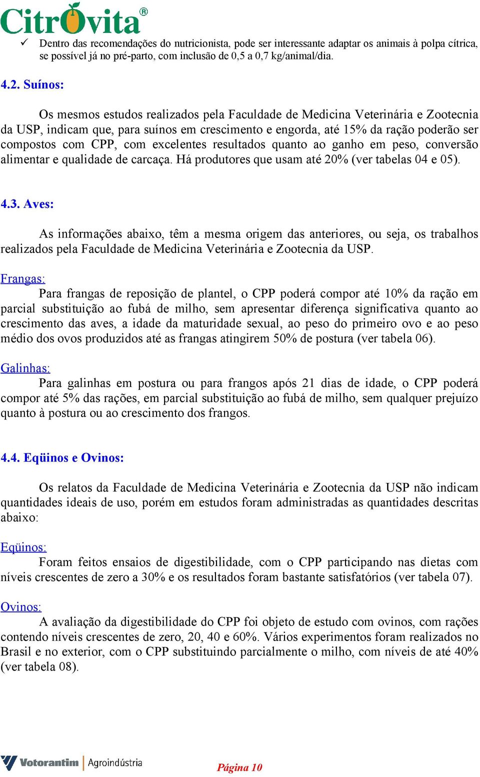 excelentes resultados quanto ao ganho em peso, conversão alimentar e qualidade de carcaça. Há produtores que usam até 20% (ver tabelas 04 e 05). 4.3.