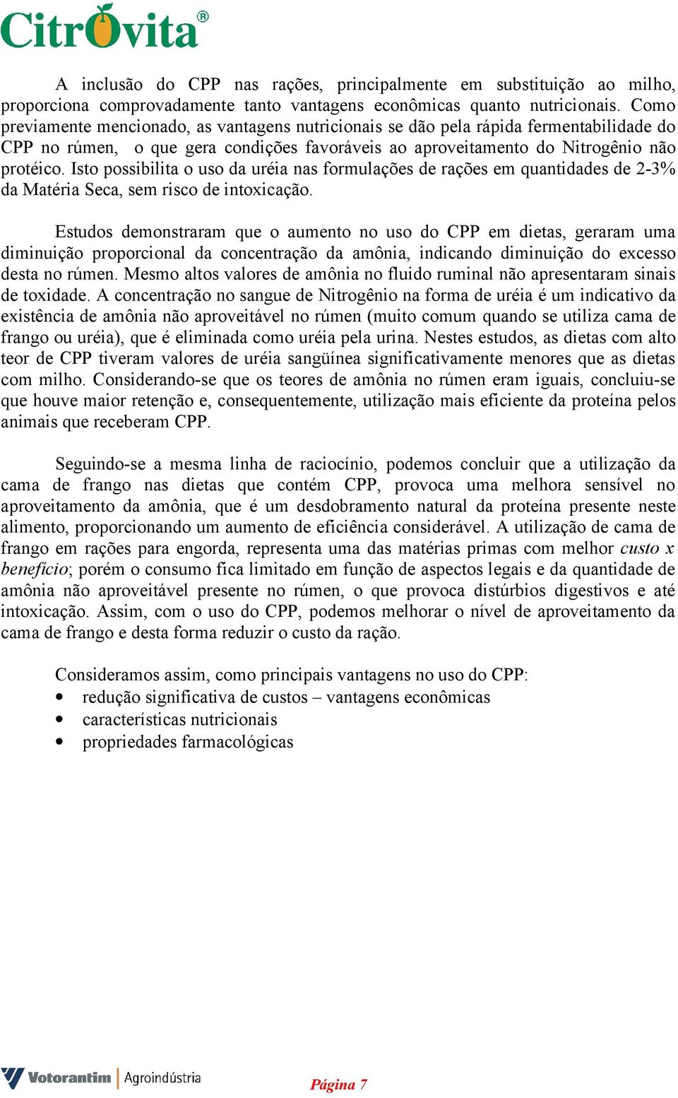 Isto possibilita o uso da uréia nas formulações de rações em quantidades de 2-3% da Matéria Seca, sem risco de intoxicação.