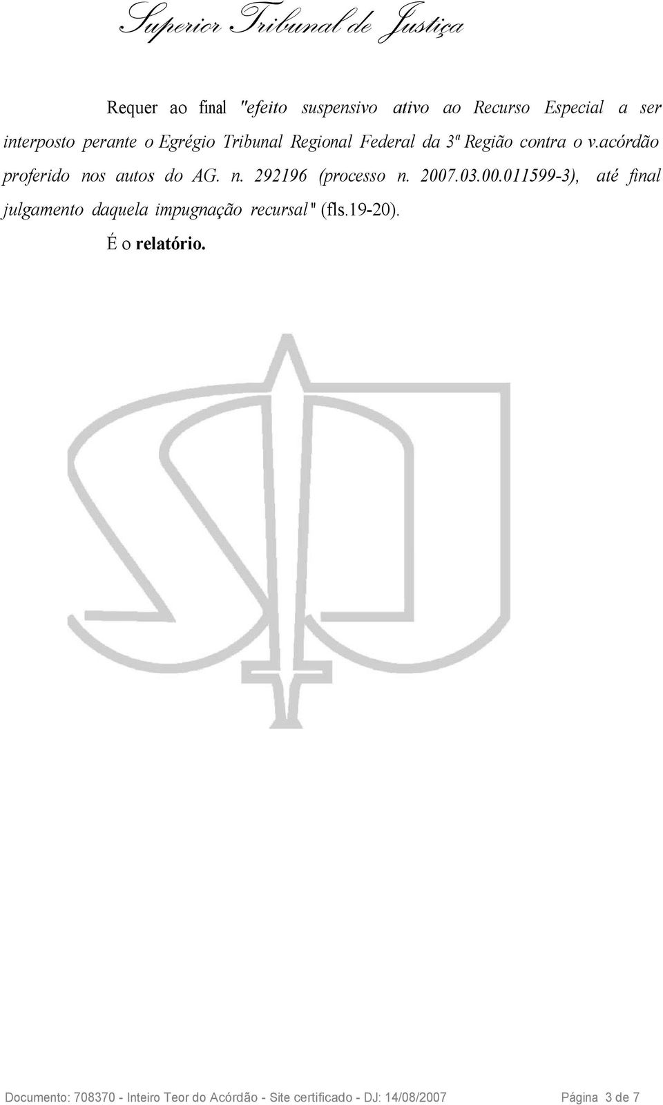 2007.03.00.011599-3), até final julgamento daquela impugnação recursal " (fls.19-20). É o relatório.