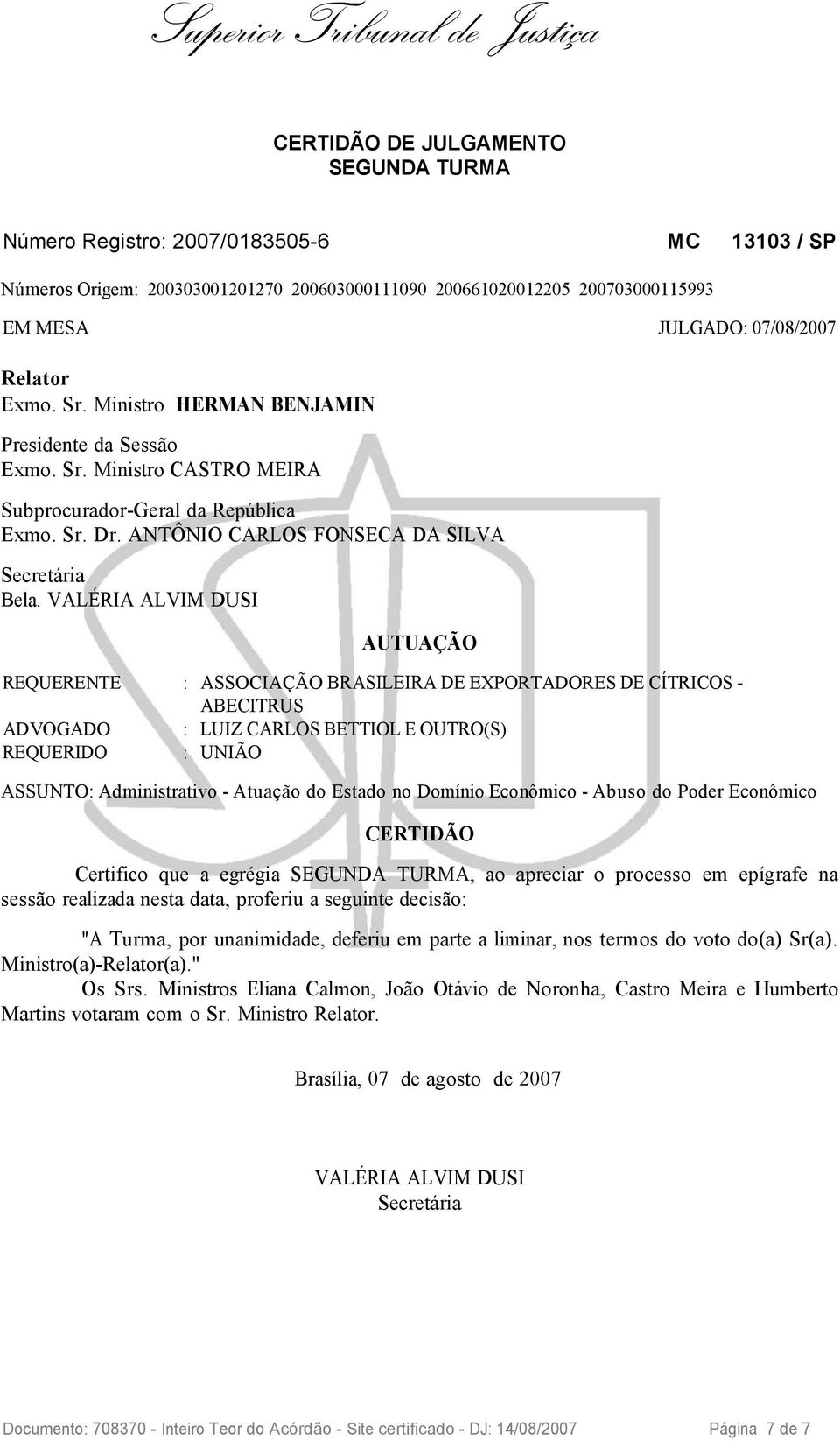 VALÉRIA ALVIM DUSI AUTUAÇÃO REQUERENTE : ASSOCIAÇÃO BRASILEIRA DE EXPORTADORES DE CÍTRICOS - ABECITRUS ADVOGADO : LUIZ CARLOS BETTIOL E OUTRO(S) REQUERIDO : UNIÃO ASSUNTO: Administrativo - Atuação do