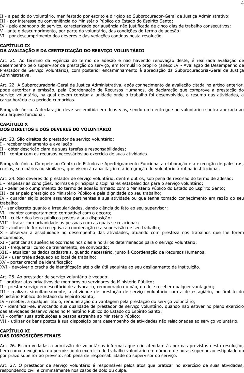 adesão; VI - por descumprimento dos deveres e das vedações contidas nesta resolução. CAPÍTULO IX DA AVALIAÇÃO E DA CERTIFICAÇÃO DO SERVIÇO VOLUNTÁRIO Art. 21.