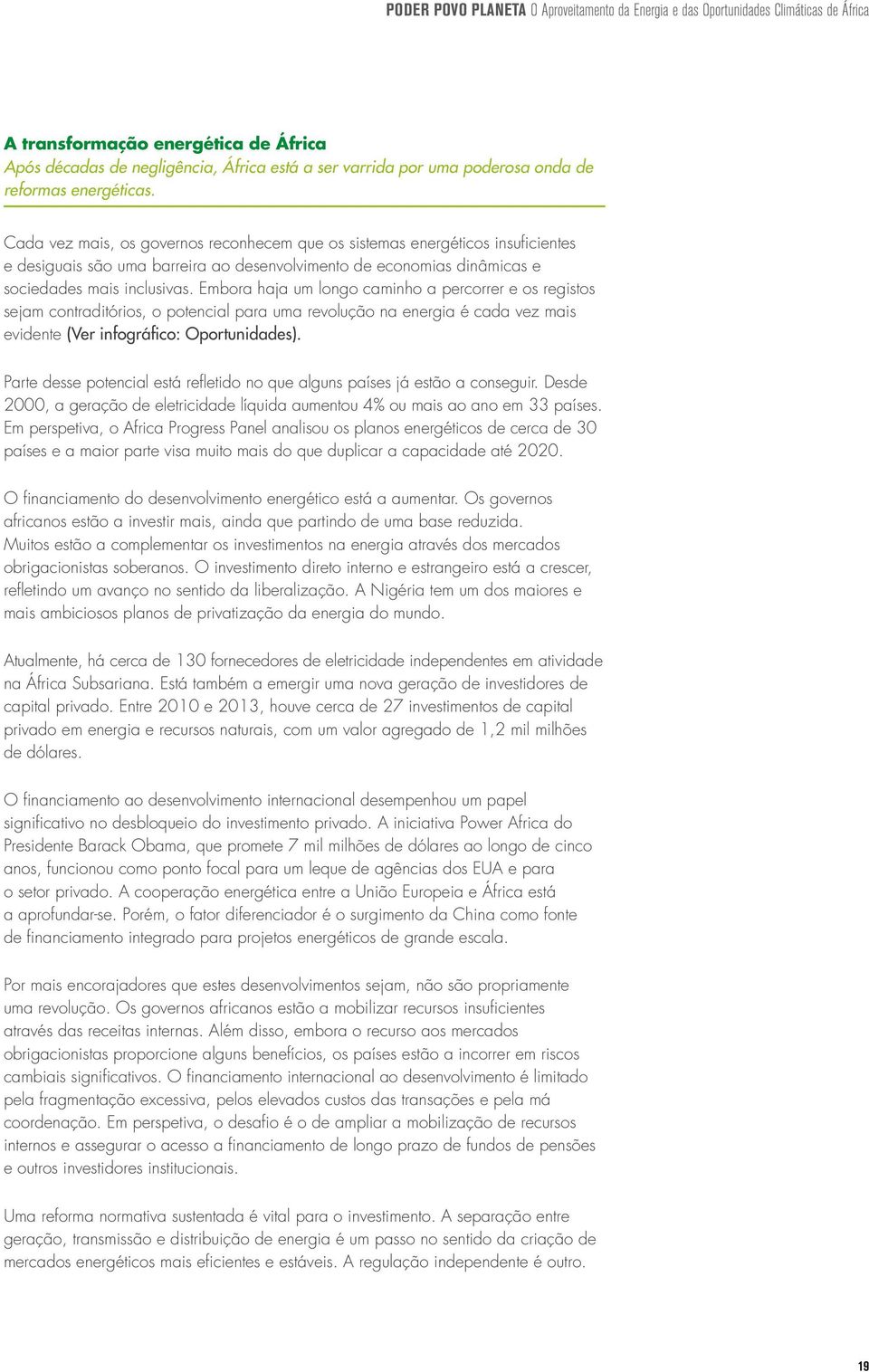 Cada vez mais, os governos reconhecem que os sistemas energéticos insuficientes e desiguais são uma barreira ao desenvolvimento de economias dinâmicas e sociedades mais inclusivas.