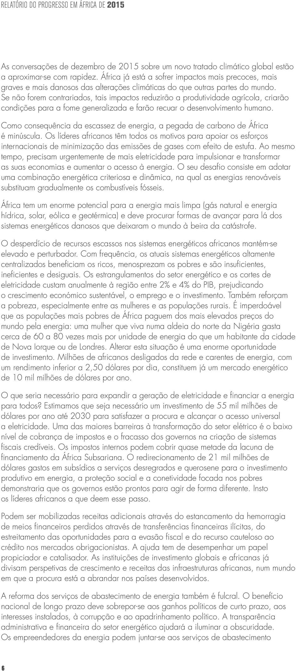 Se não forem contrariados, tais impactos reduzirão a produtividade agrícola, criarão condições para a fome generalizada e farão recuar o desenvolvimento humano.