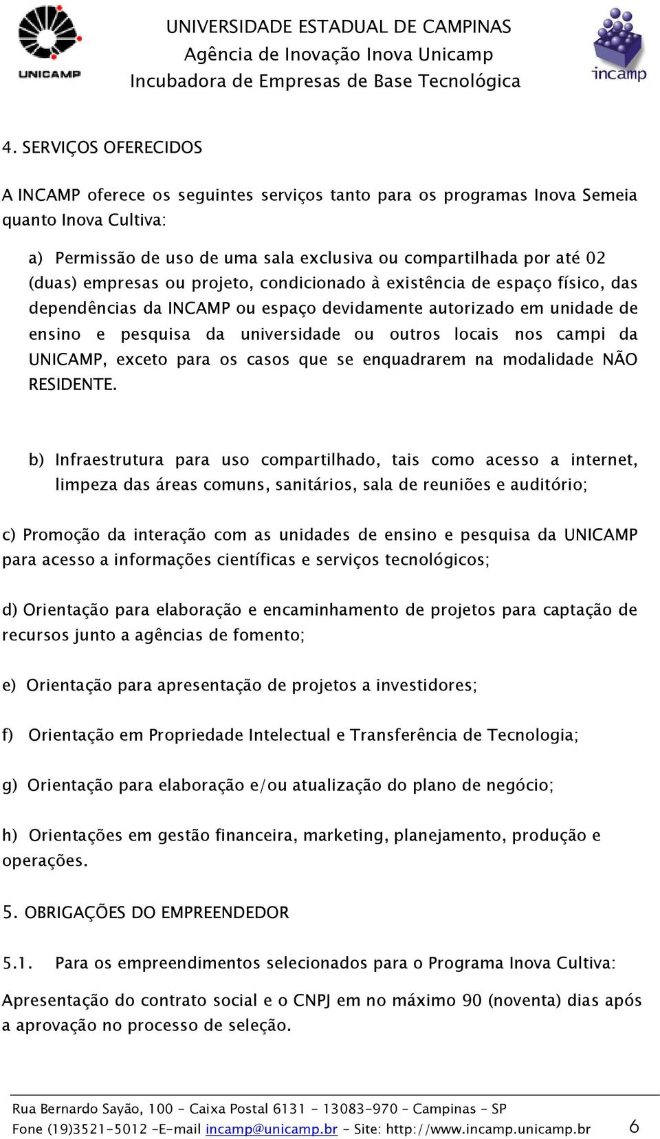 da UNICAMP, exceto para os casos que se enquadrarem na modalidade NÃO RESIDENTE.