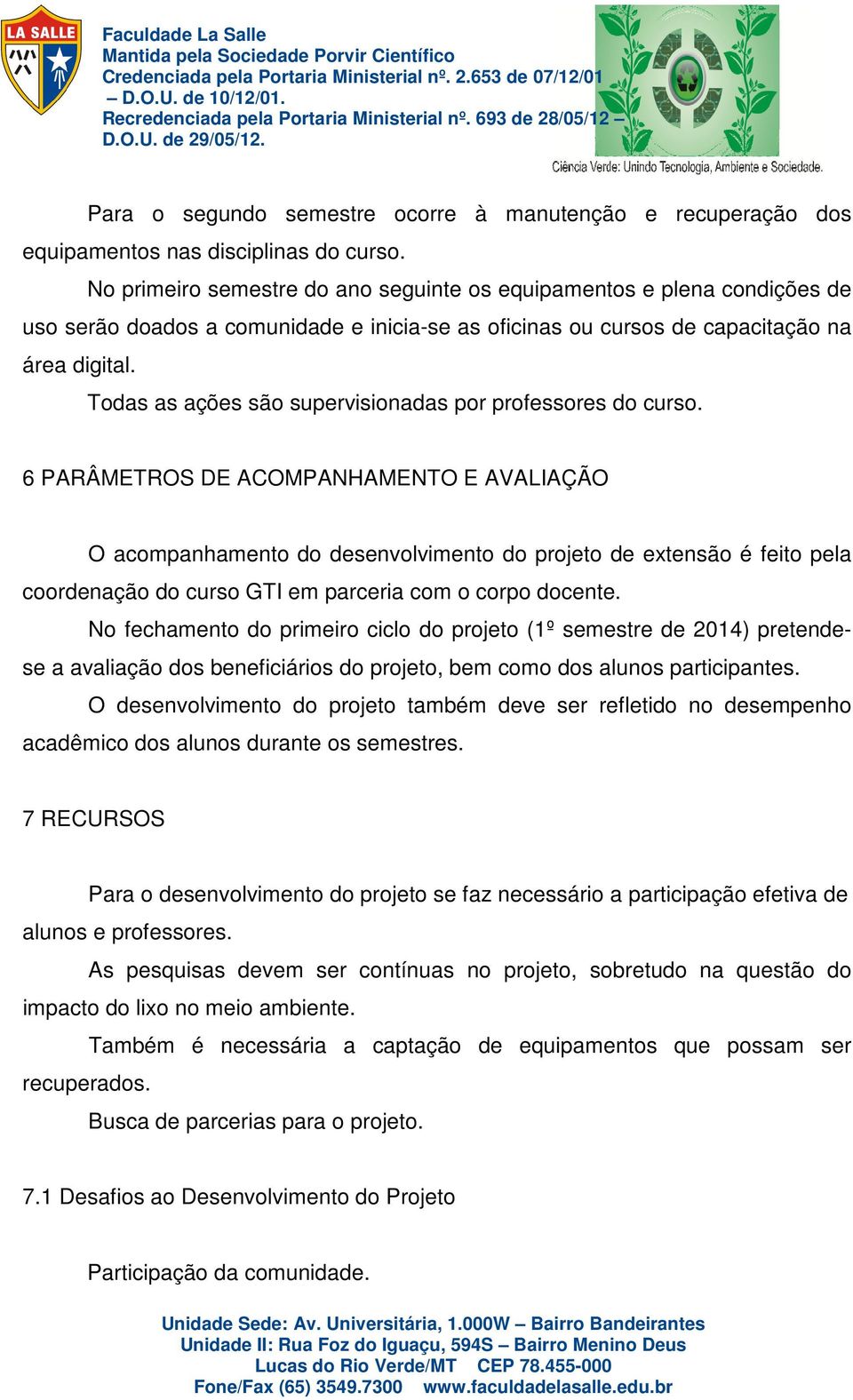 Todas as ações são supervisionadas por professores do curso.