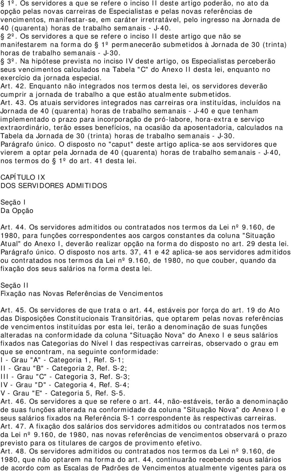 Os servidores a que se refere o inciso II deste artigo que não se manifestarem na forma do 1º permanecerão submetidos à Jornada de 30 (trinta) horas de trabalho semanais - J-30. 3º.