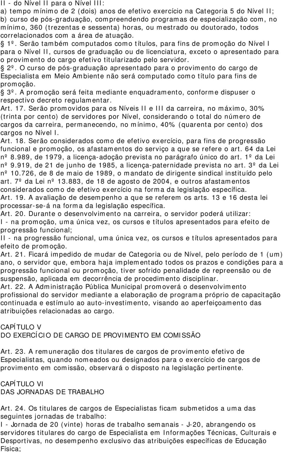 Serão também computados como títulos, para fins de promoção do Nível I para o Nível II, cursos de graduação ou de licenciatura, exceto o apresentado para o provimento do cargo efetivo titularizado