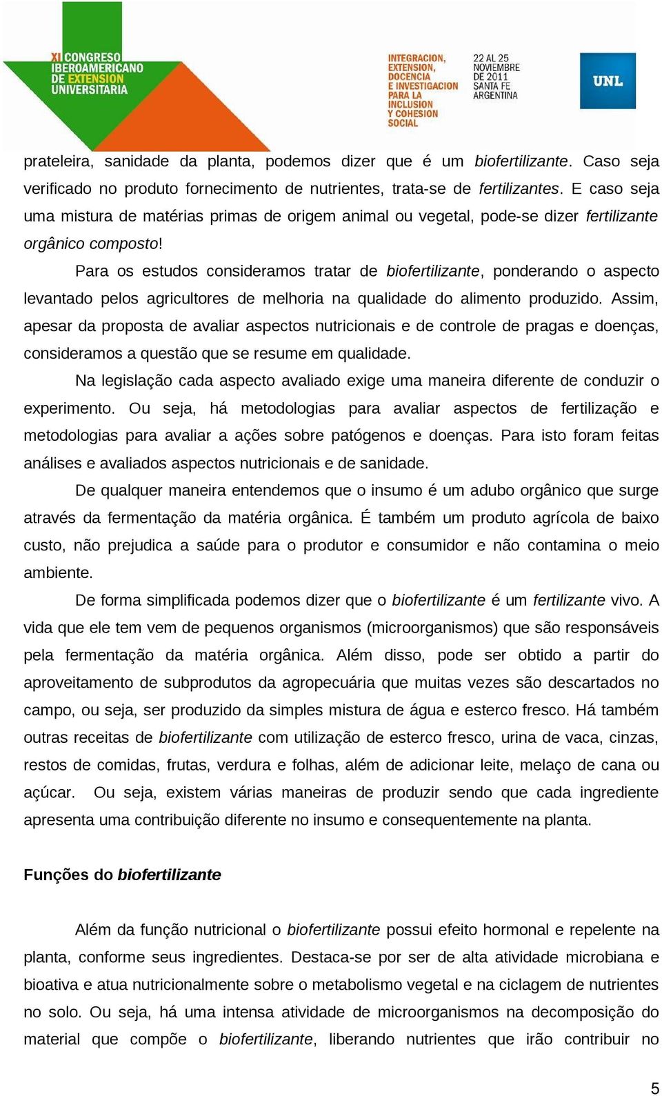 Para os estudos consideramos tratar de biofertilizante, ponderando o aspecto levantado pelos agricultores de melhoria na qualidade do alimento produzido.