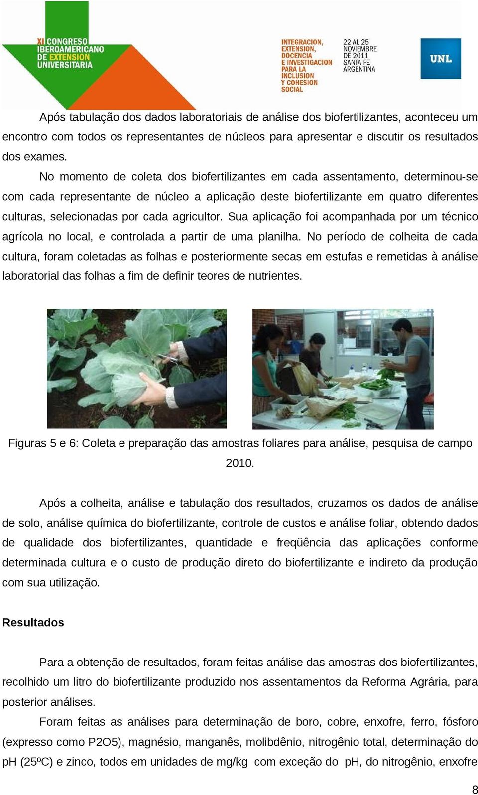 agricultor. Sua aplicação foi acompanhada por um técnico agrícola no local, e controlada a partir de uma planilha.