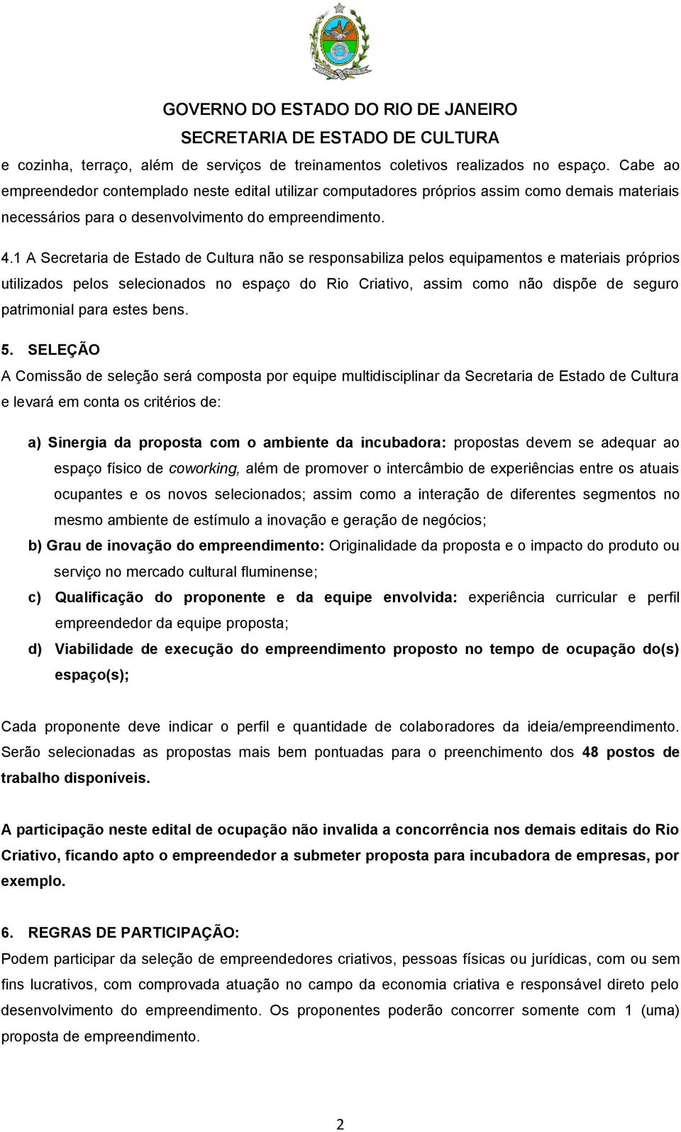 1 A Secretaria de Estado de Cultura não se responsabiliza pelos equipamentos e materiais próprios utilizados pelos selecionados no espaço do Rio Criativo, assim como não dispõe de seguro patrimonial