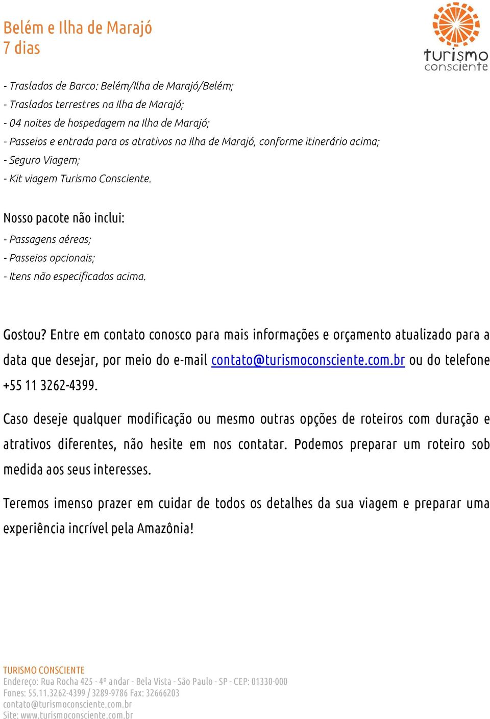 Entre em contato conosco para mais informações e orçamento atualizado para a data que desejar, por meio do e-mail ou do telefone +55 11 3262-4399.