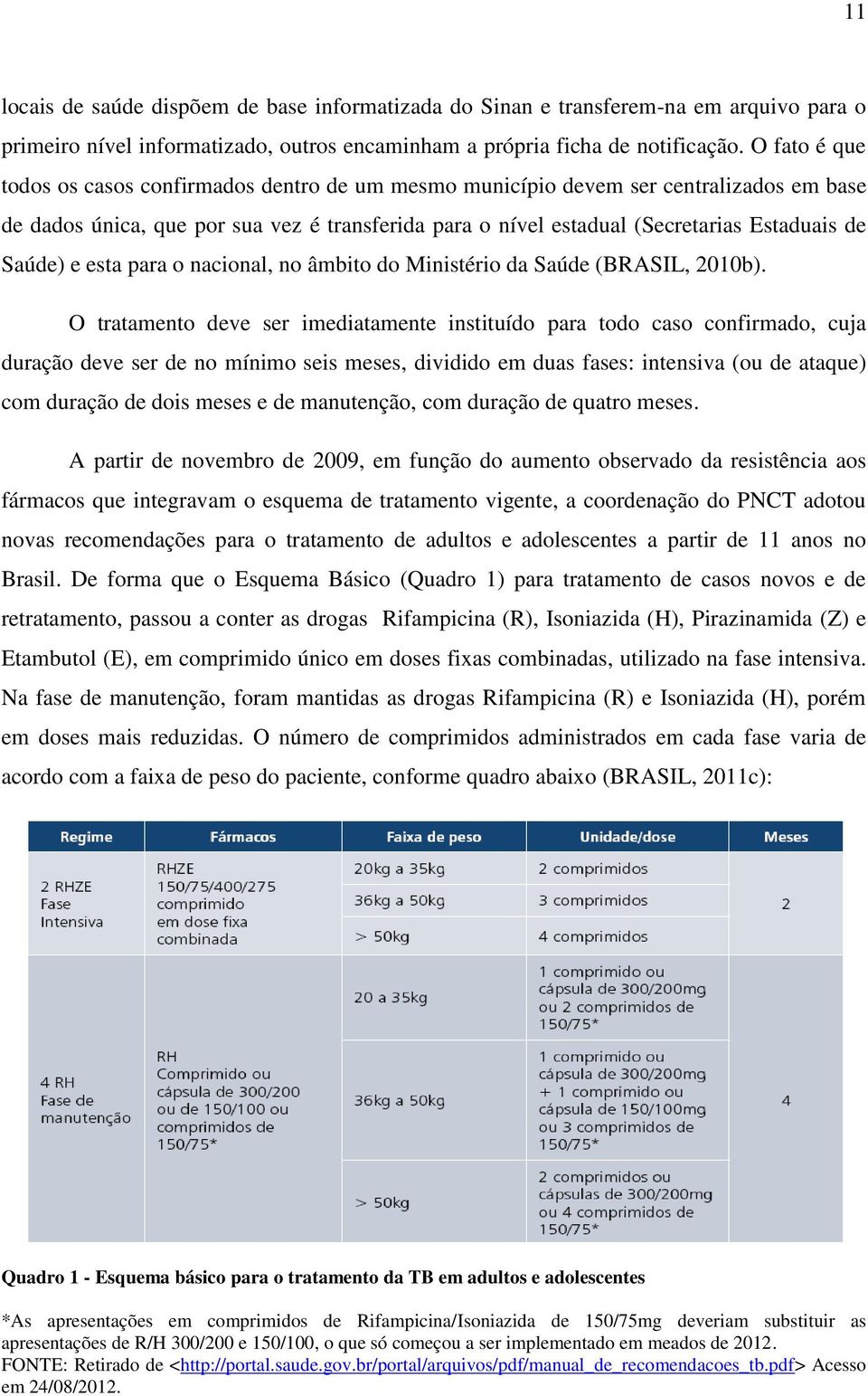 Saúde) e esta para o nacional, no âmbito do Ministério da Saúde (BRASIL, 2010b).
