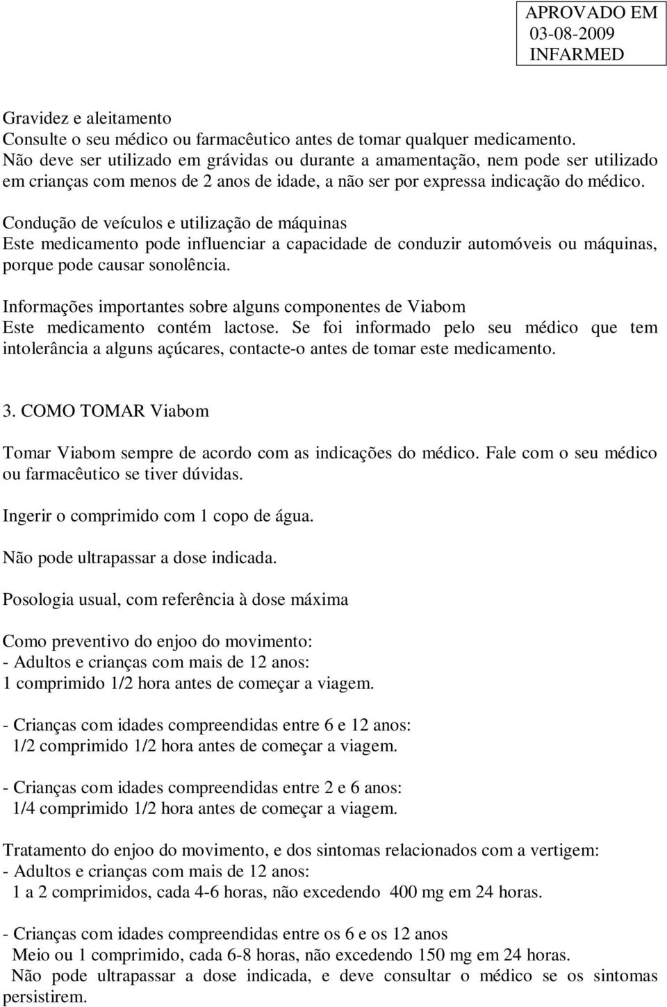 Condução de veículos e utilização de máquinas Este medicamento pode influenciar a capacidade de conduzir automóveis ou máquinas, porque pode causar sonolência.