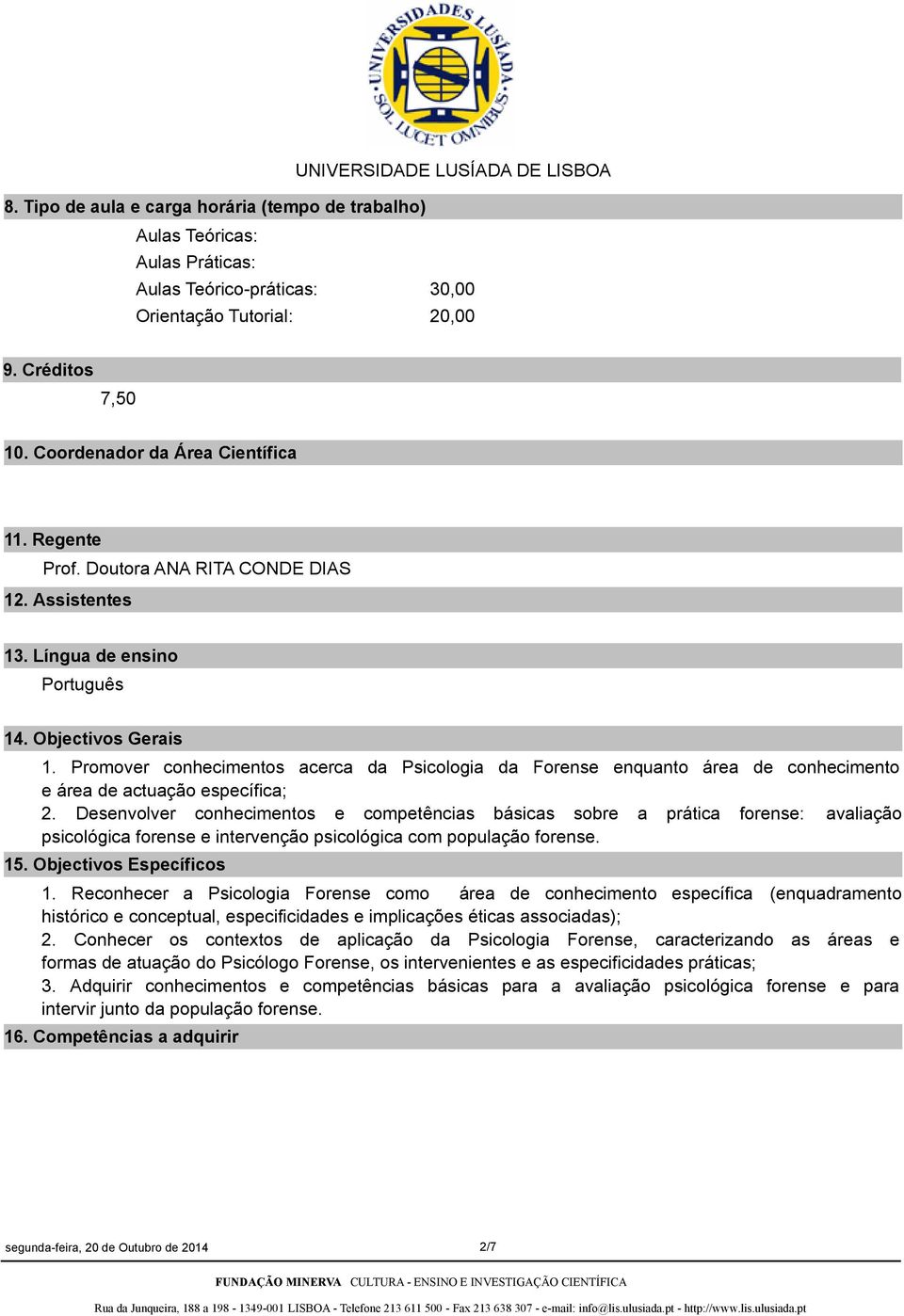 Promover conhecimentos acerca da Psicologia da Forense enquanto área de conhecimento e área de actuação específica; 2.