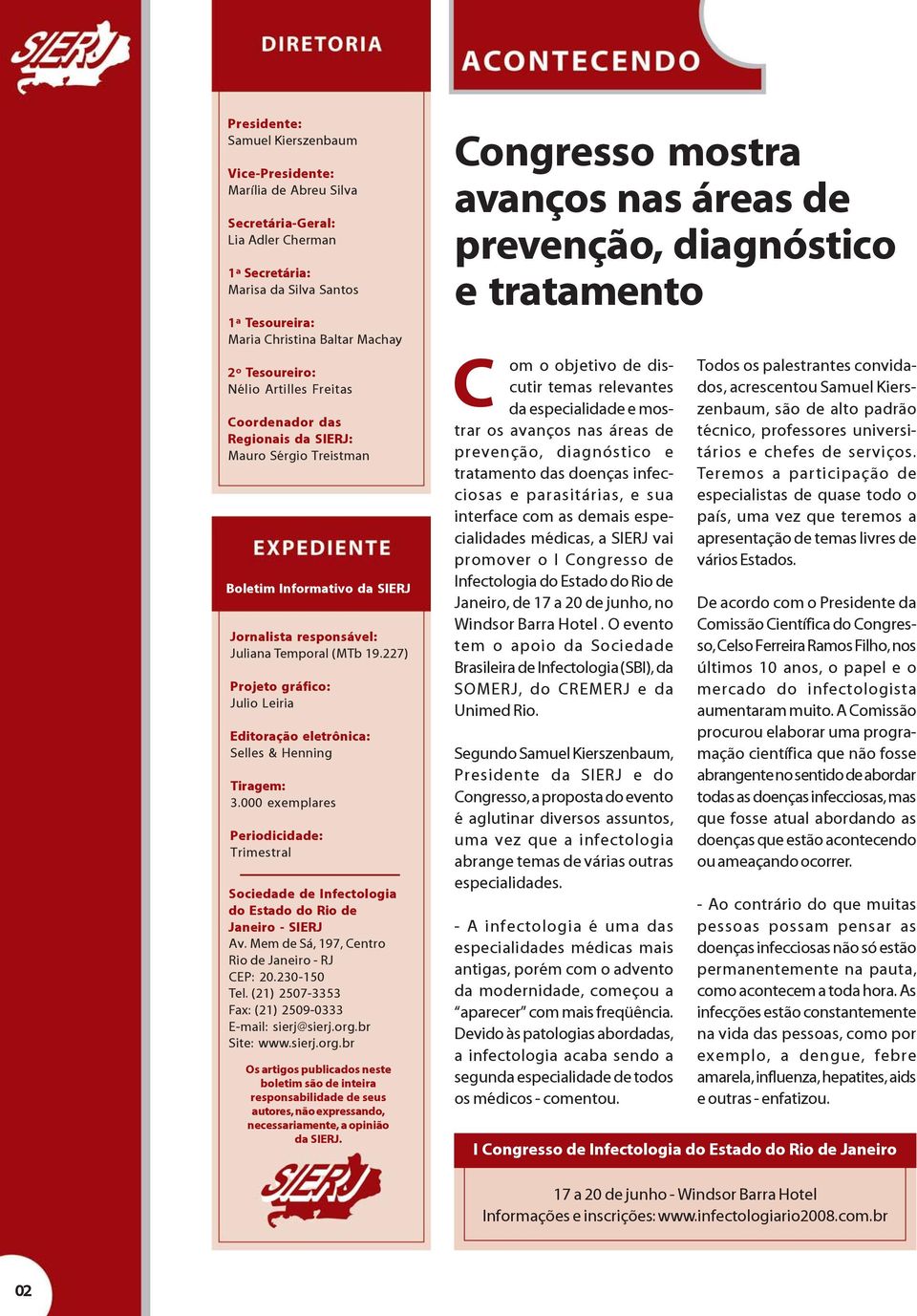 227) Projeto gráfico: Julio Leiria Editoração eletrônica: Selles & Henning Tiragem: 3.000 exemplares Periodicidade: Trimestral Sociedade de Infectologia do Estado do Rio de Janeiro - SIERJ Av.