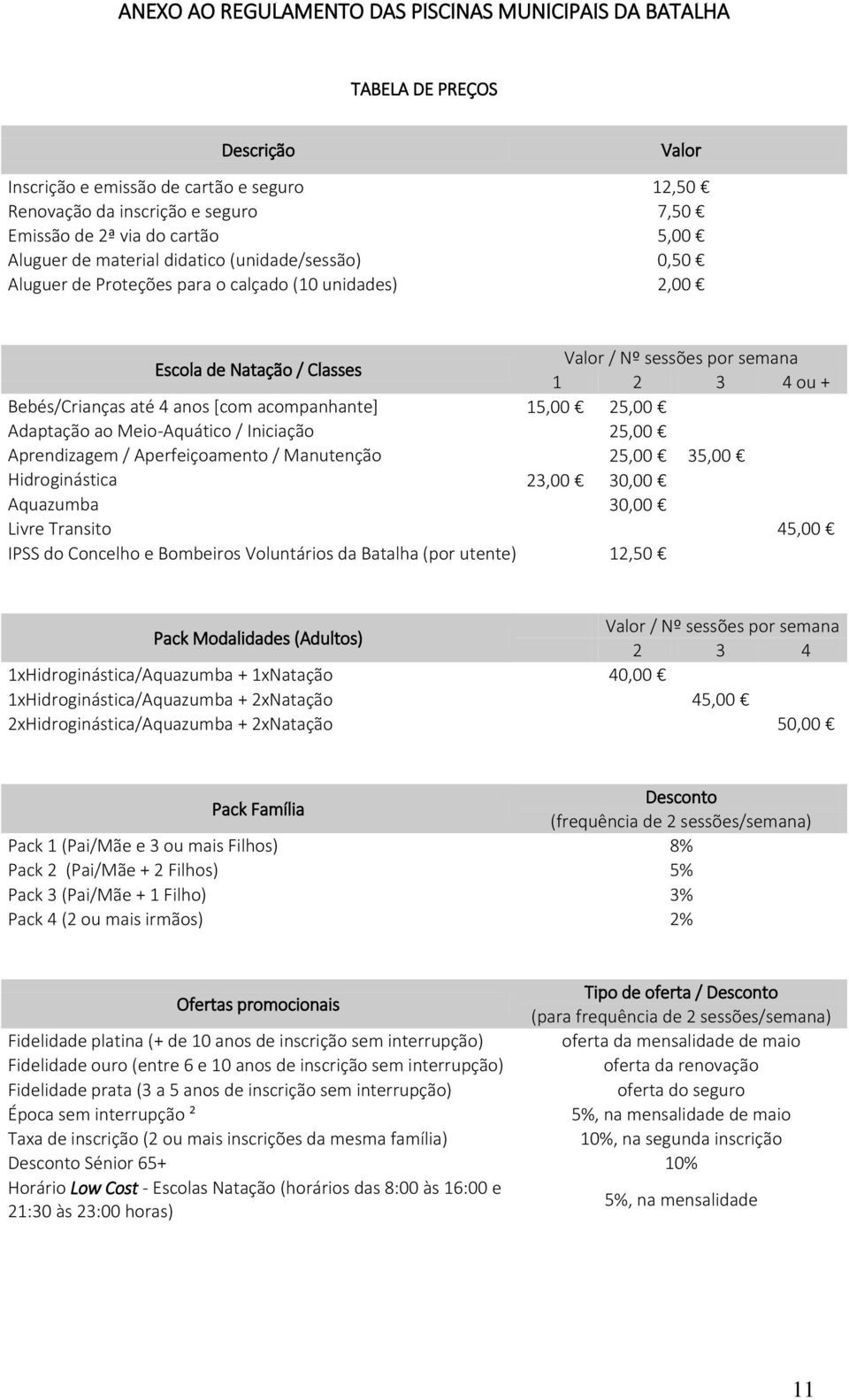 até 4 anos [com acompanhante] 15,00 25,00 Adaptação ao Meio-Aquático / Iniciação 25,00 Aprendizagem / Aperfeiçoamento / Manutenção 25,00 35,00 Hidroginástica 23,00 30,00 Aquazumba 30,00 Livre