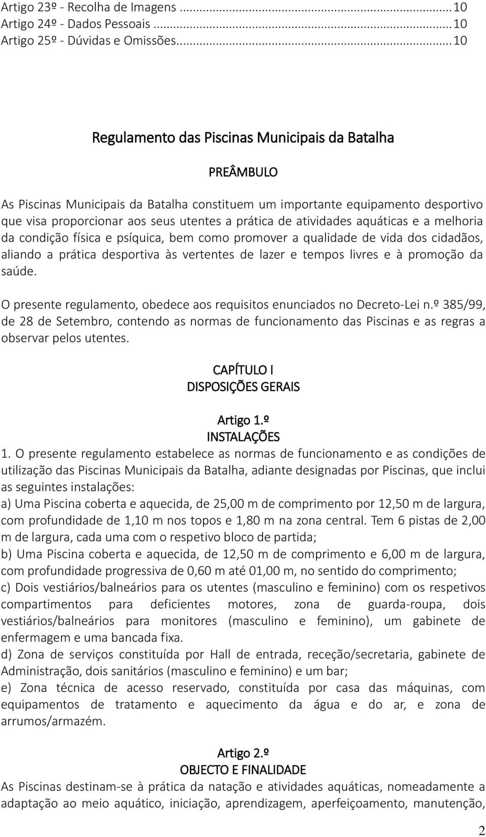 atividades aquáticas e a melhoria da condição física e psíquica, bem como promover a qualidade de vida dos cidadãos, aliando a prática desportiva às vertentes de lazer e tempos livres e à promoção da