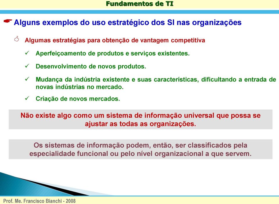 Mudança da indústria existente e suas características, dificultando a entrada de novas indústrias no mercado. Criação de novos mercados.