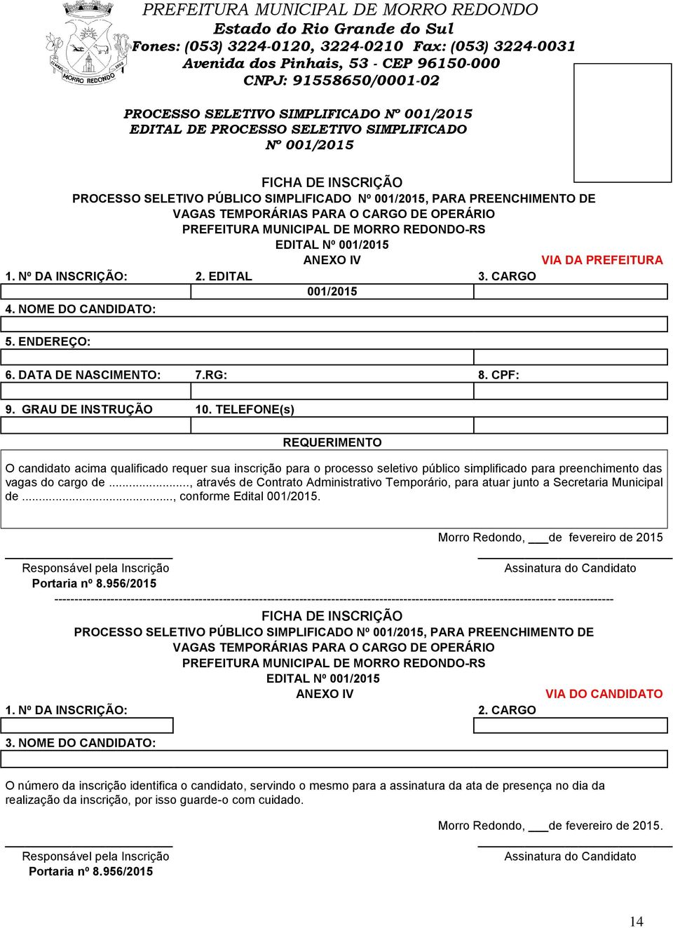 TELEFONE(s) REQUERIMENTO O candidato acima qualificado requer sua inscrição para o processo seletivo público simplificado para preenchimento das vagas do cargo de.