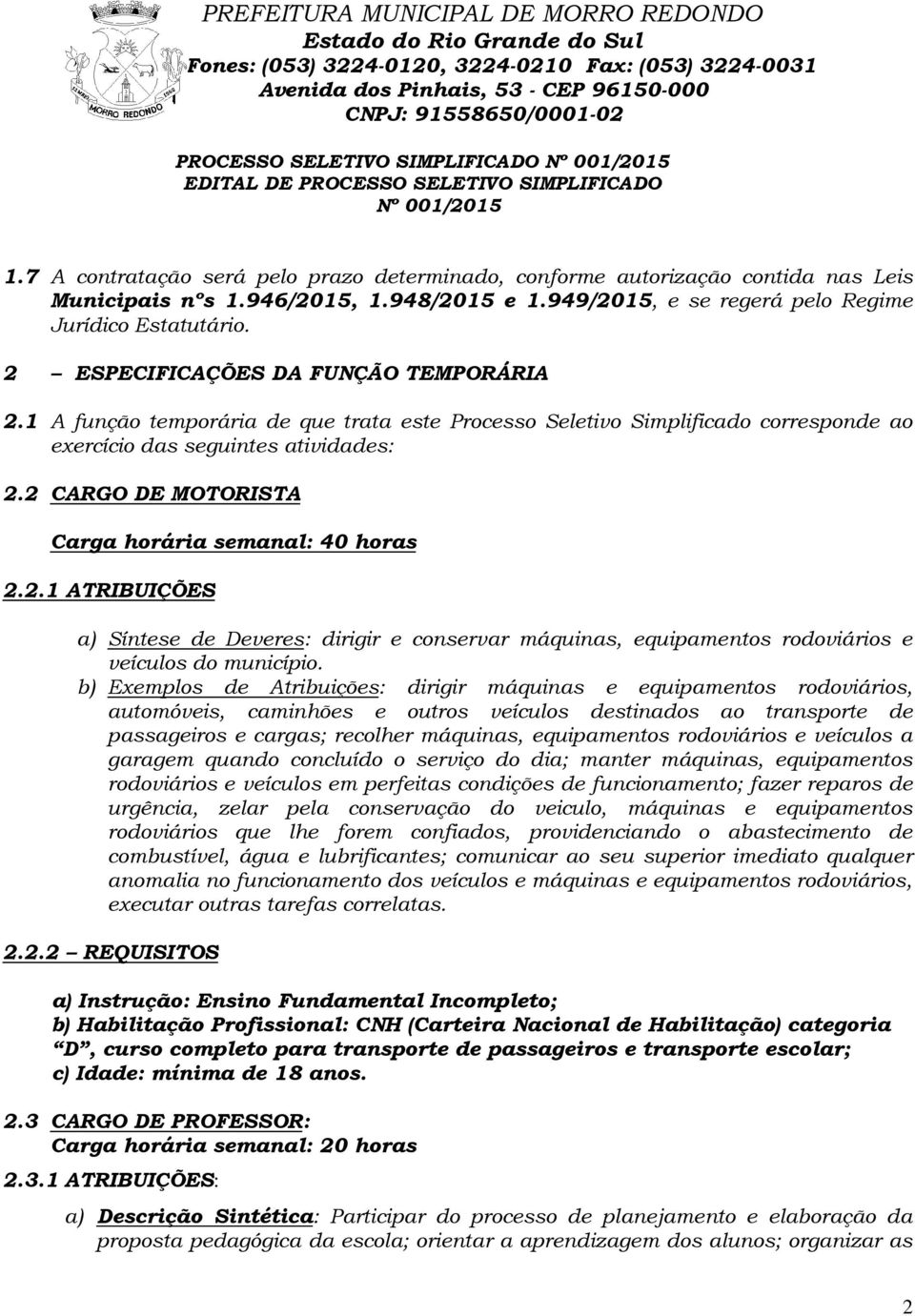 1 A função temporária de que trata este Processo Seletivo Simplificado corresponde ao exercício das seguintes atividades: 2.