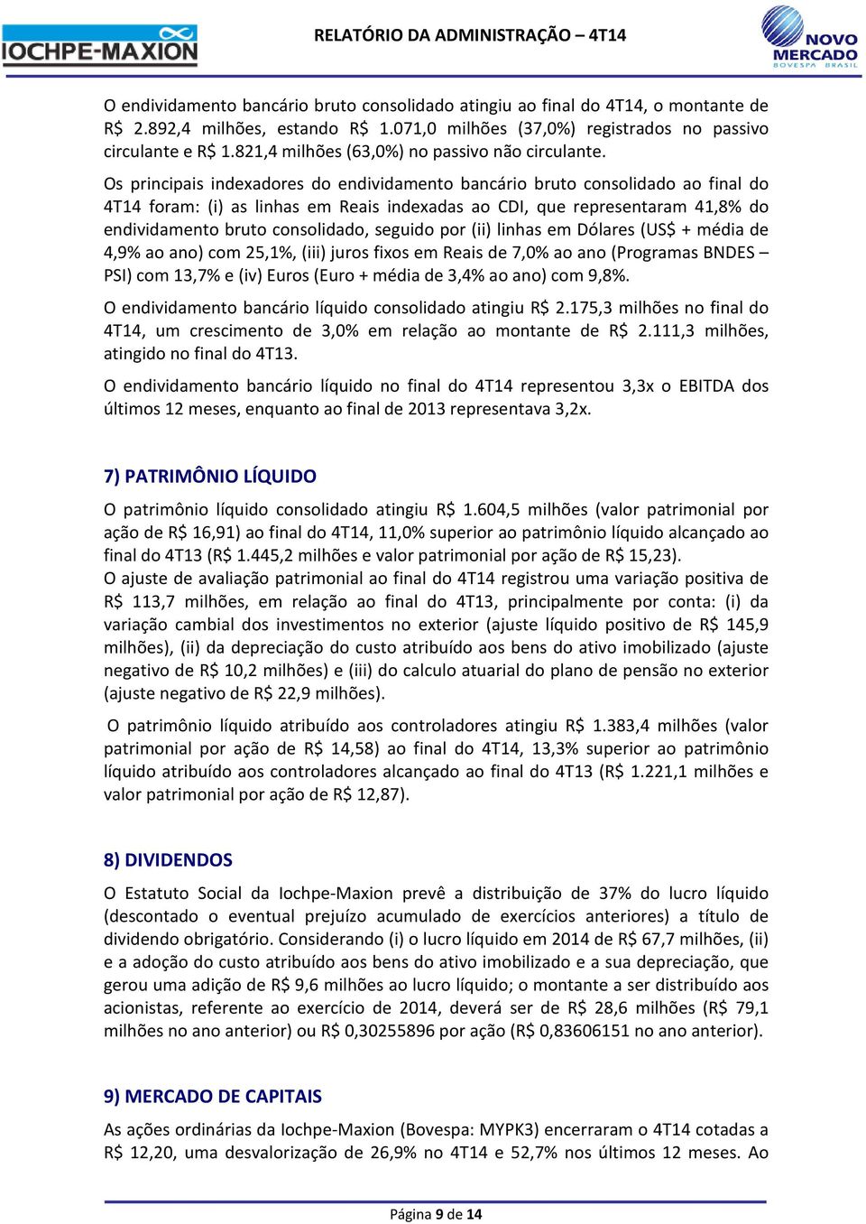 Os principais indexadores do endividamento bancário bruto consolidado ao final do 4T14 foram: (i) as linhas em Reais indexadas ao CDI, que representaram 41,8% do endividamento bruto consolidado,