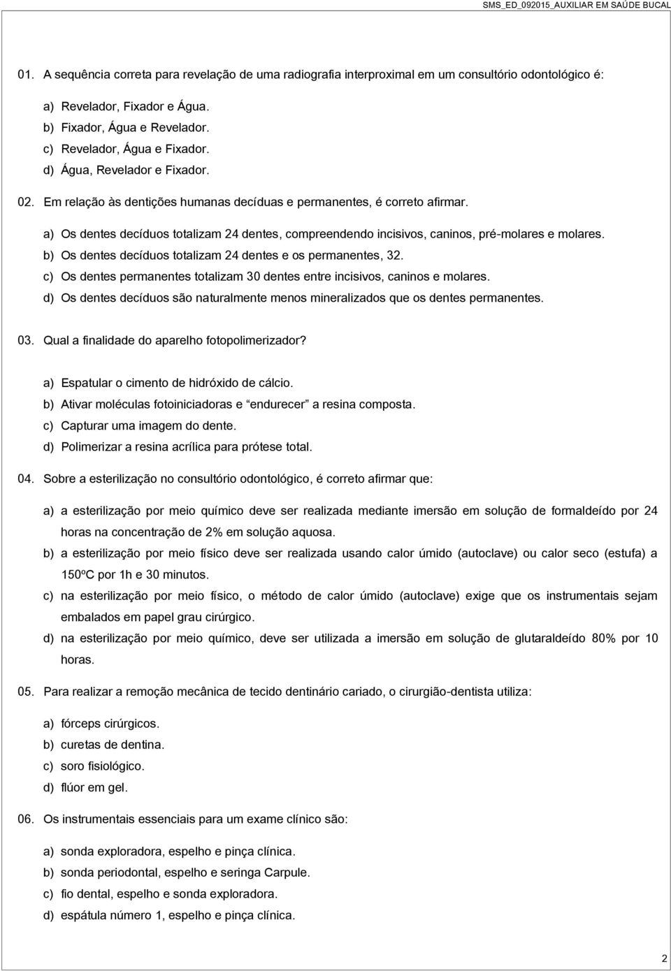 a) Os dentes decíduos totalizam 24 dentes, compreendendo incisivos, caninos, pré-molares e molares. b) Os dentes decíduos totalizam 24 dentes e os permanentes, 32.