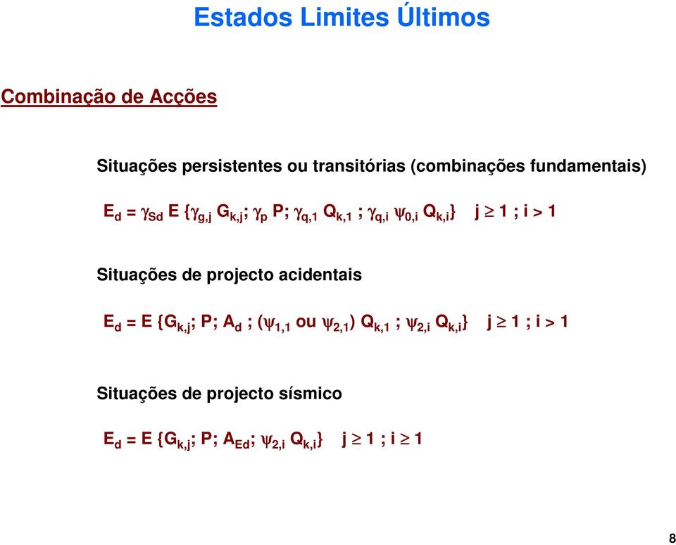 Situações de projecto acidentais E d = E {G k,j ; P; A d ; (ψ 1,1 ou ψ 2,1 ) Q k,1 ; ψ 2,i Q k,i