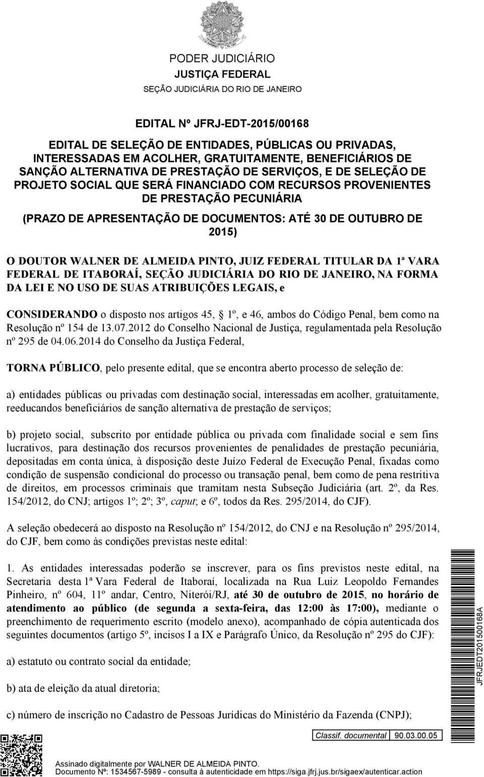 TITULAR DA 1ª VARA FEDERAL DE ITABORAÍ,, NA FORMA DA LEI E NO USO DE SUAS ATRIBUIÇÕES LEGAIS, e CONSIDERANDO o disposto nos artigos 45, 1º, e 46, ambos do Código Penal, bem como na Resolução nº 154