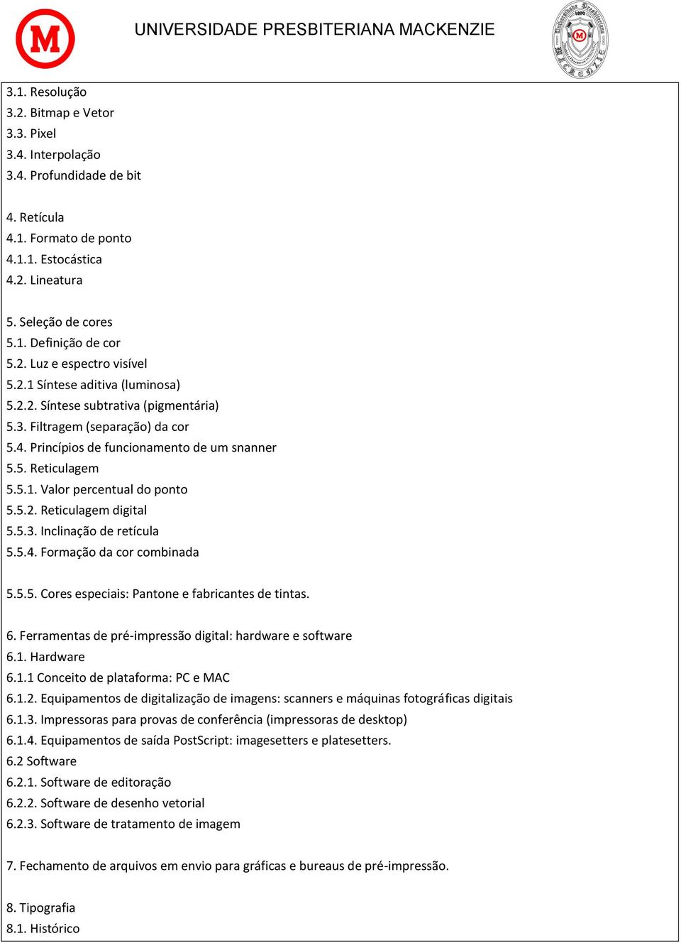 5.1. Valor percentual do ponto 5.5.2. Reticulagem digital 5.5.3. Inclinação de retícula 5.5.4. Formação da cor combinada 5.5.5. Cores especiais: Pantone e fabricantes de tintas. 6.