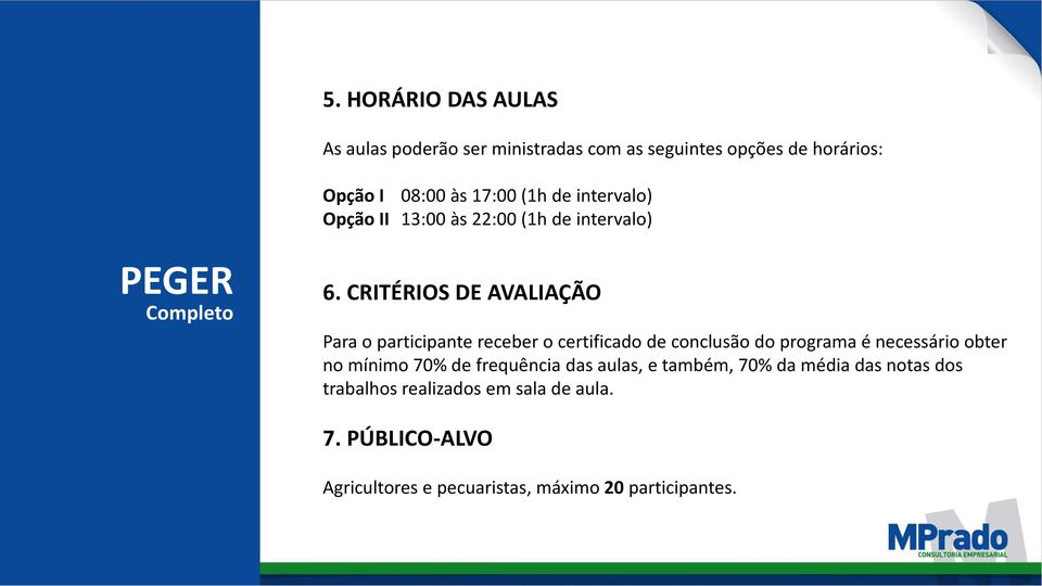 CRITÉRIOS DE AVALIAÇÃO Para o participante receber o certificado de conclusão do programa é necessário obter no mínimo