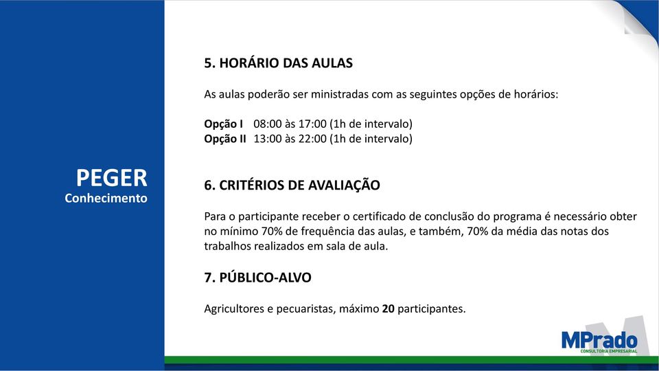 CRITÉRIOS DE AVALIAÇÃO Para o participante receber o certificado de conclusão do programa é necessário obter no mínimo