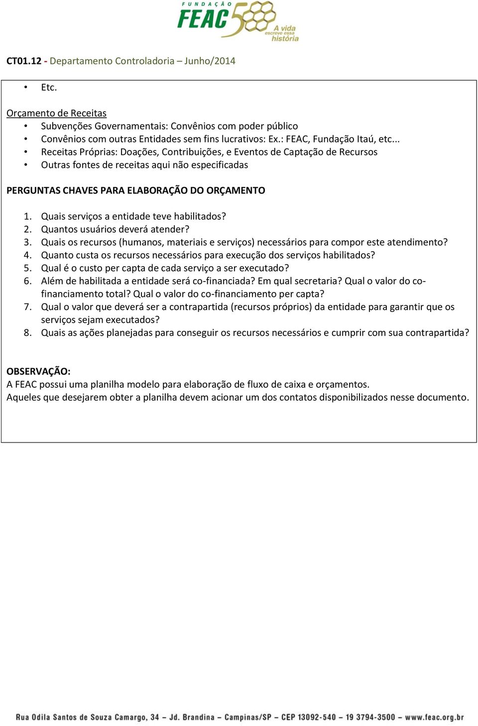 Quais serviços a entidade teve habilitados? 2. Quantos usuários deverá atender? 3. Quais os recursos (humanos, materiais e serviços) necessários para compor este atendimento? 4.